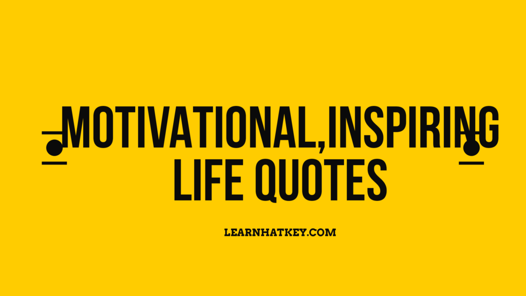 Unique motivational positive life quotes - learnhatkey.com